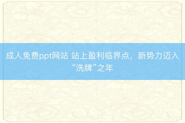 成人免费ppt网站 站上盈利临界点，新势力迈入“洗牌”之年