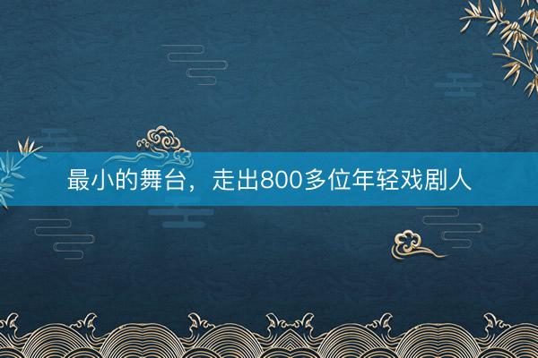 最小的舞台，走出800多位年轻戏剧人