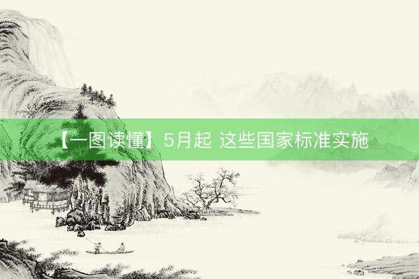 【一图读懂】5月起 这些国家标准实施