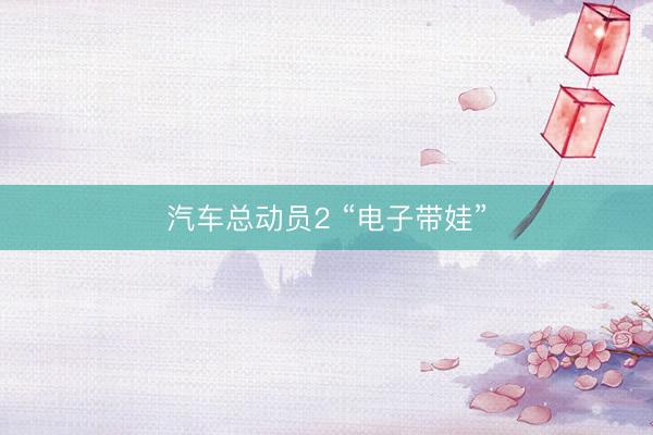 汽车总动员2 “电子带娃”