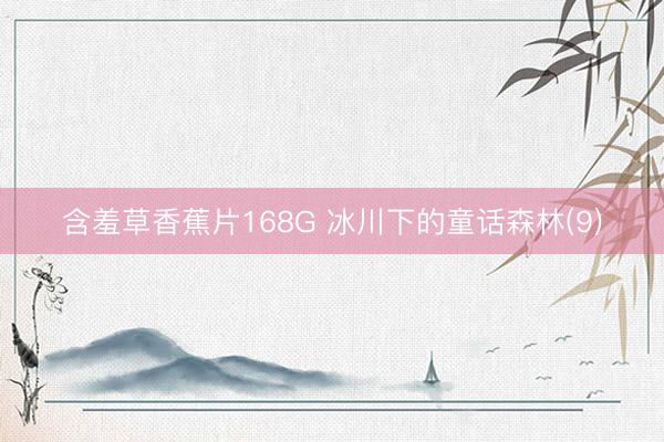 含羞草香蕉片168G 冰川下的童话森林(9)