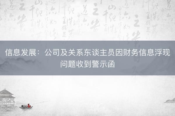 信息发展：公司及关系东谈主员因财务信息浮现问题收到警示函