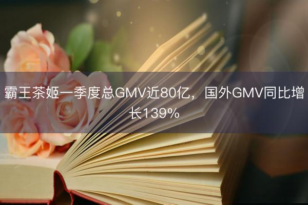 霸王茶姬一季度总GMV近80亿，国外GMV同比增长139%