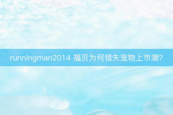 runningman2014 福贝为何错失宠物上市潮？