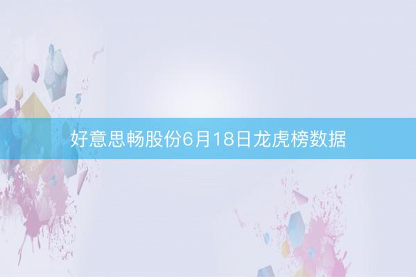好意思畅股份6月18日龙虎榜数据